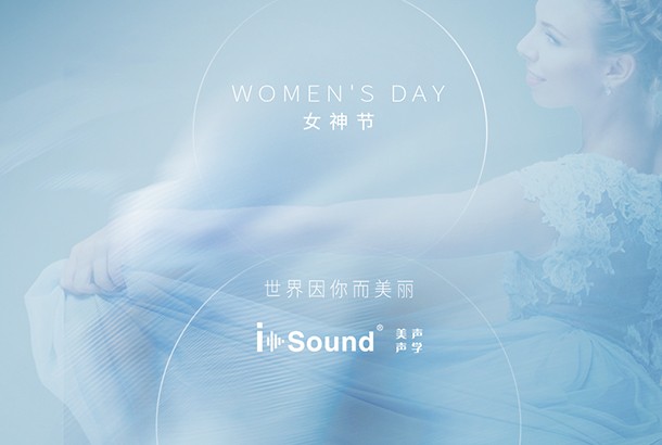 女神节/ 世界因你而美丽 i-sound®美声声学